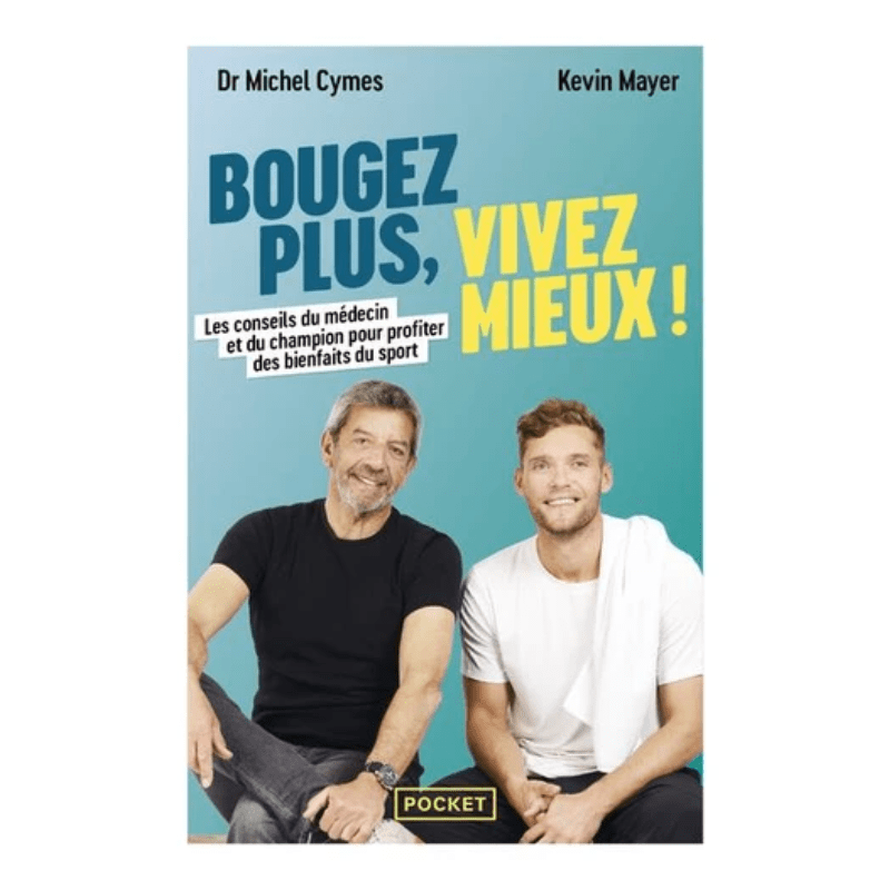 Bougez plus, vivez mieux - Les conseils du médecin et du champion pour profiter des bienfaits du sport